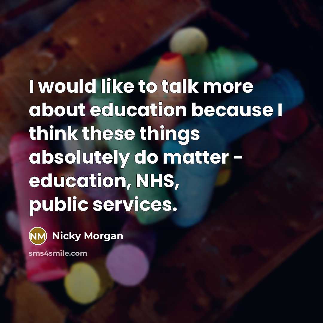 “I would like to talk more about education because I…” quote by Nicky Morgan