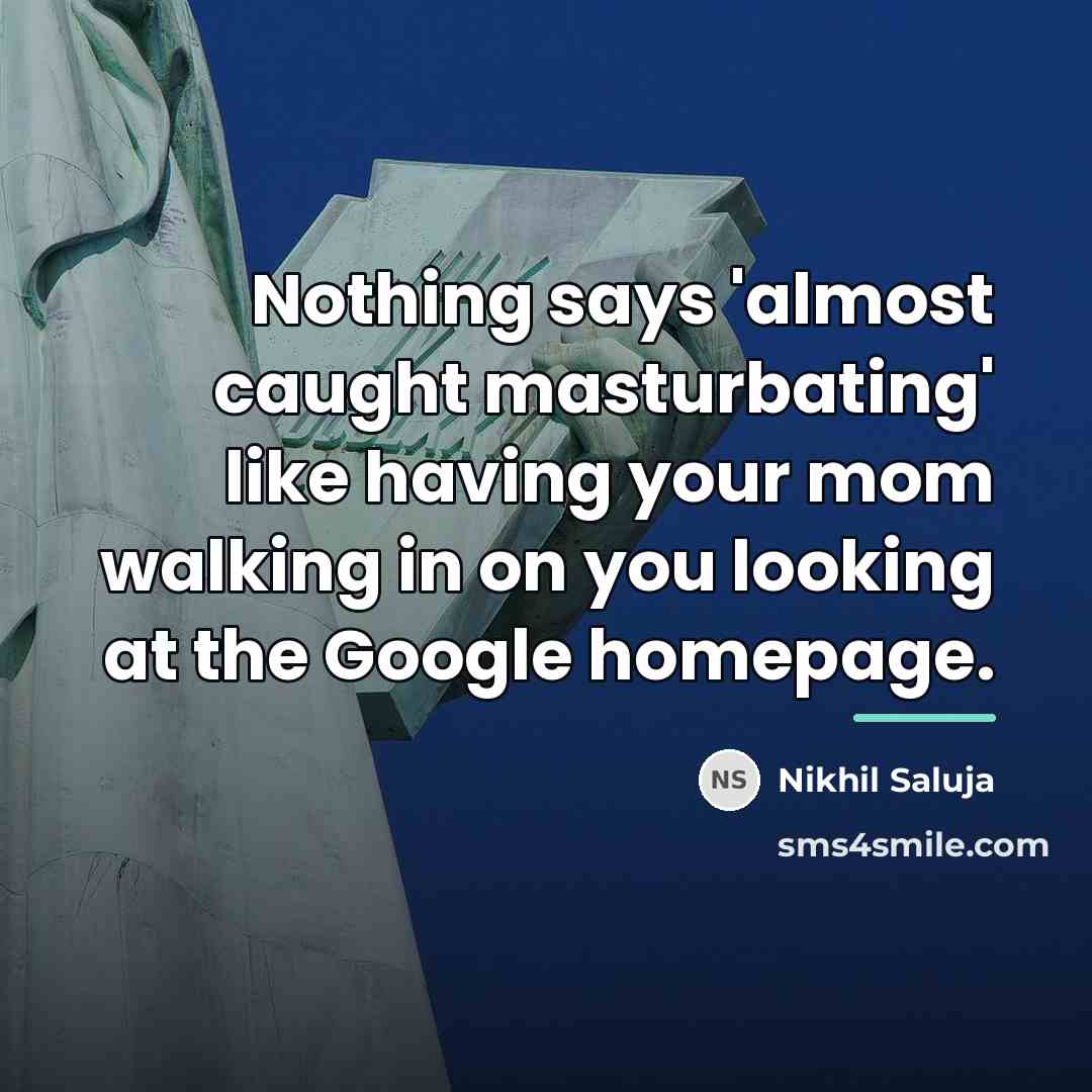 “Nothing says 'almost caught masturbating' like having your mom walking…” quote by Nikhil Saluja