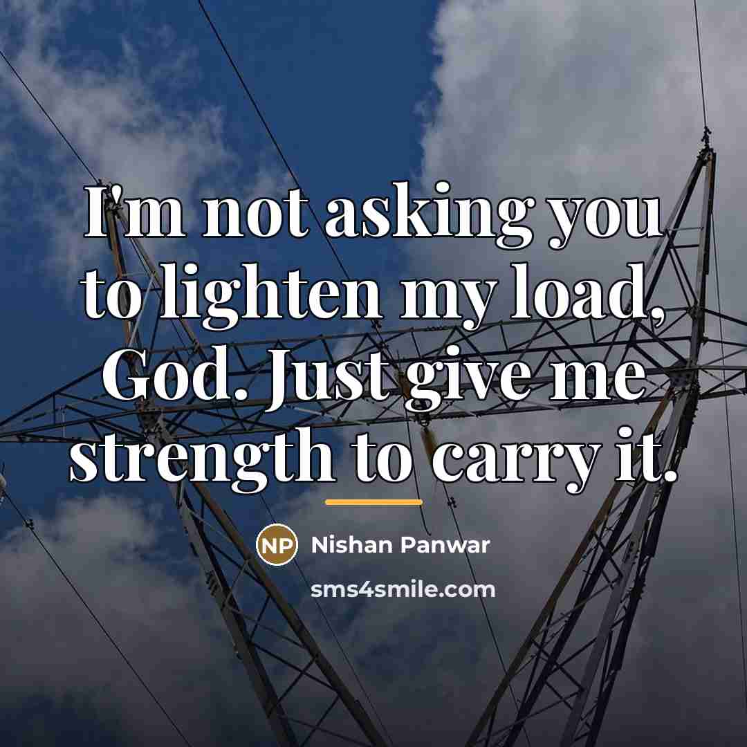 “I'm not asking you to lighten my load, God. Just…” quote by Nishan Panwar