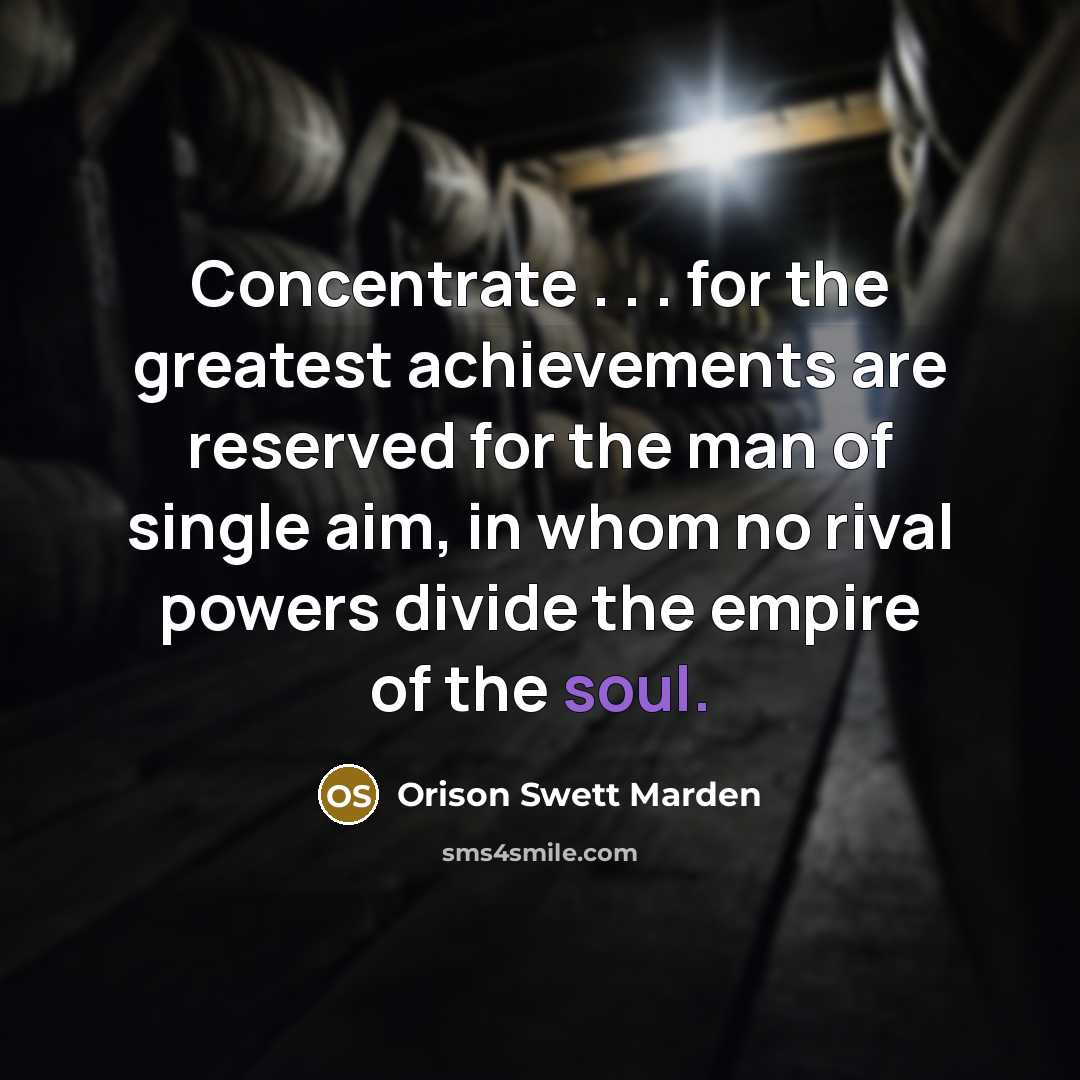 “Concentrate . . . for the greatest achievements are reserved…” quote by Orison Swett Marden
