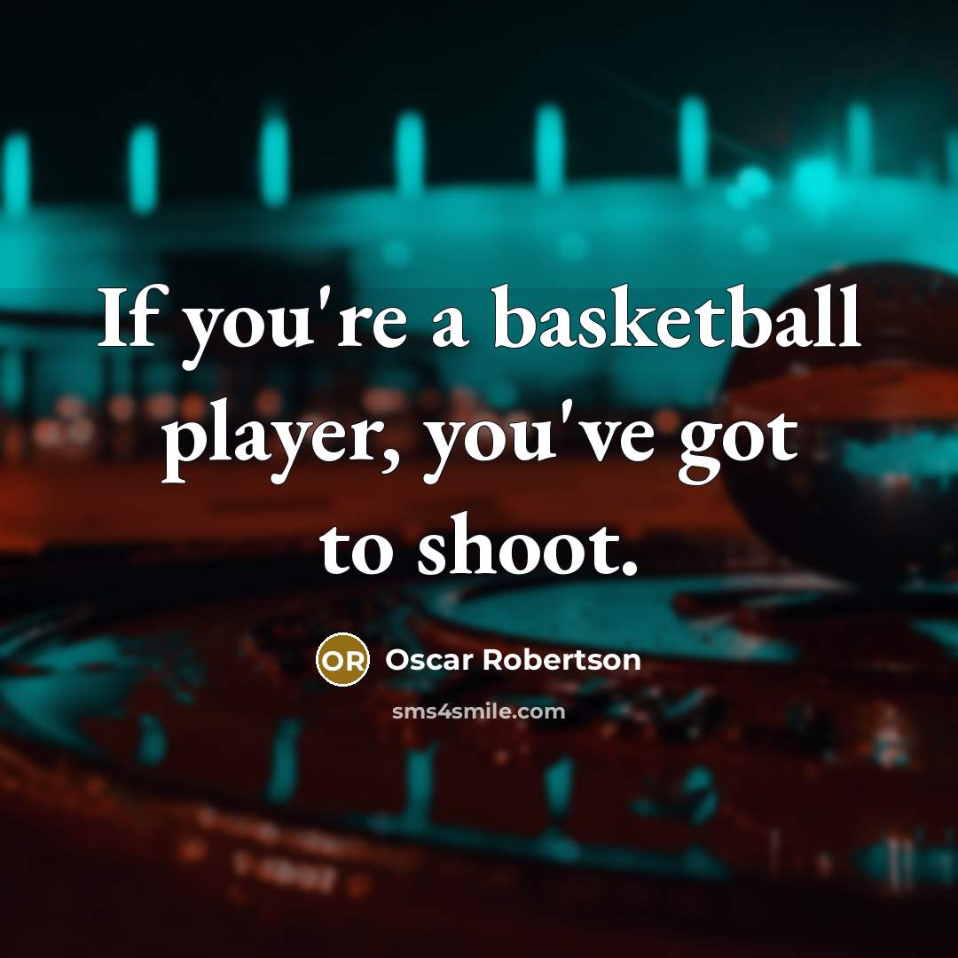 “If you're a basketball player, you've got to shoot.…” quote by Oscar Robertson