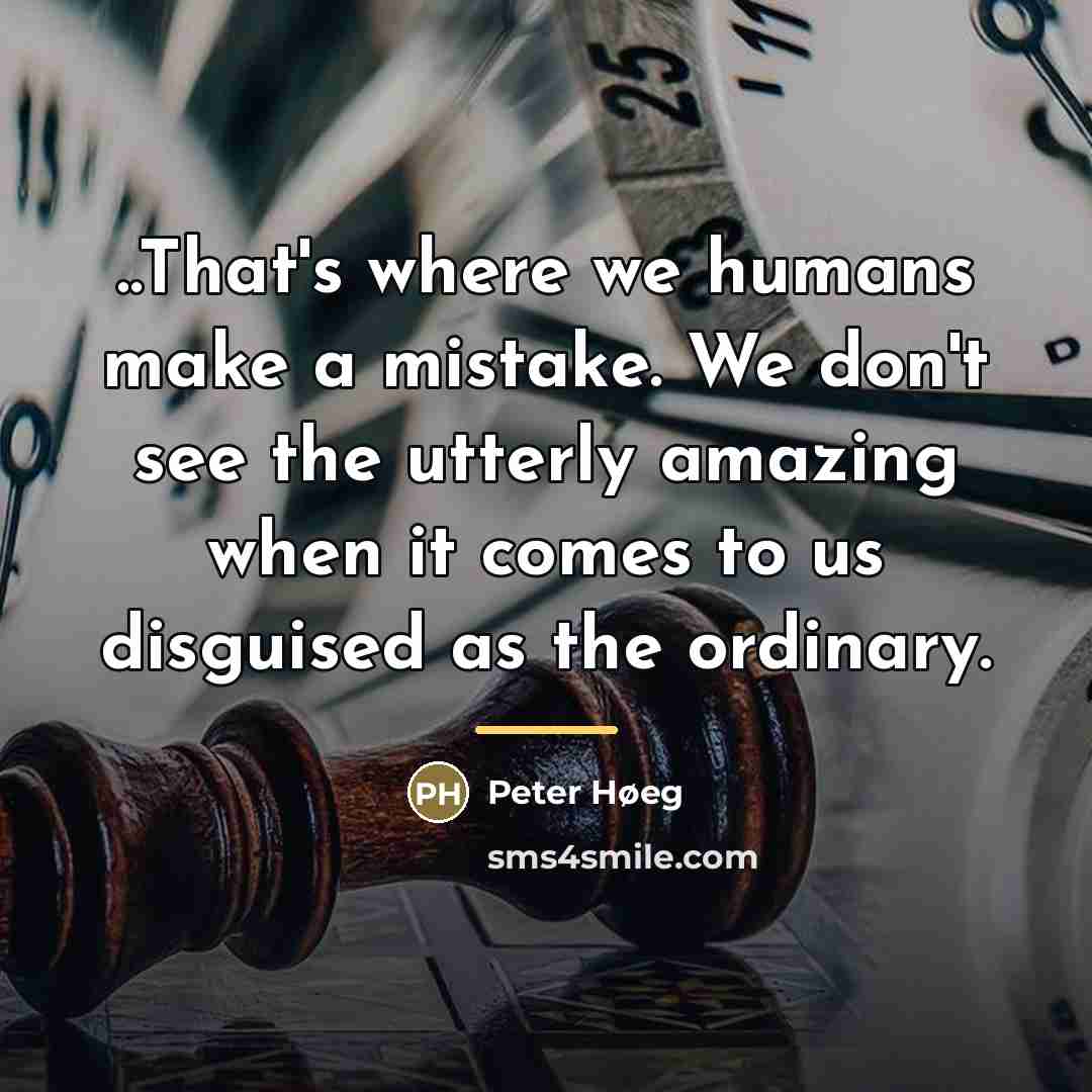 “..That's where we humans make a mistake. We don't see…” quote by Peter Høeg
