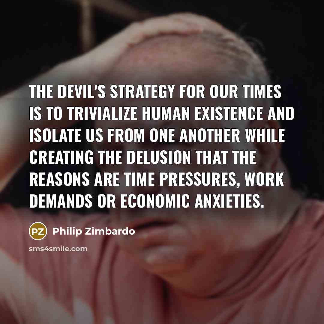 “The Devil's strategy for our times is to trivialize human…” quote by Philip Zimbardo