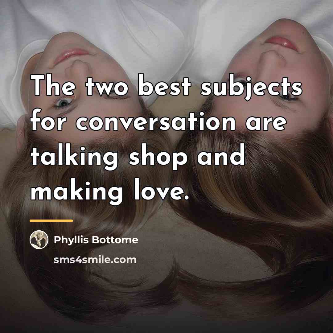 “The two best subjects for conversation are talking shop and…” quote by Phyllis Bottome
