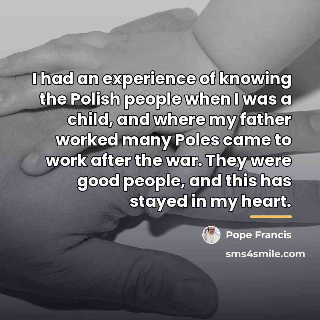 “I had an experience of knowing the Polish people when…” quote by Pope Francis