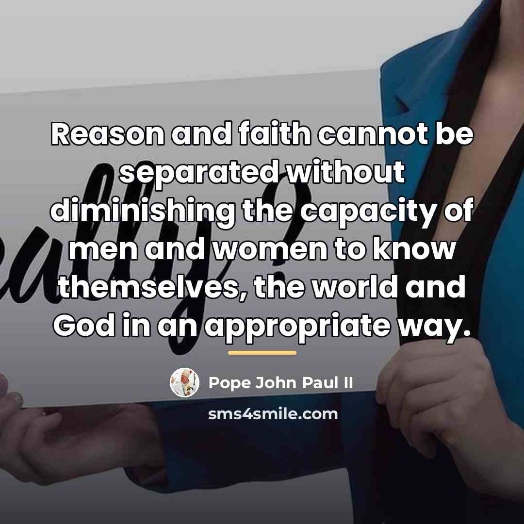 “Reason and faith cannot be separated without diminishing the capacity…” quote by Pope John Paul II