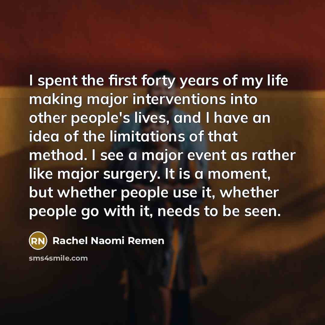 “I spent the first forty years of my life making…” quote by Rachel Naomi Remen