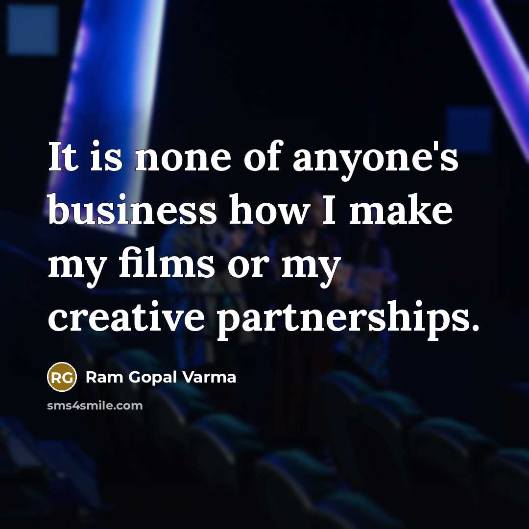 “It is none of anyone's business how I make my…” quote by Ram Gopal Varma