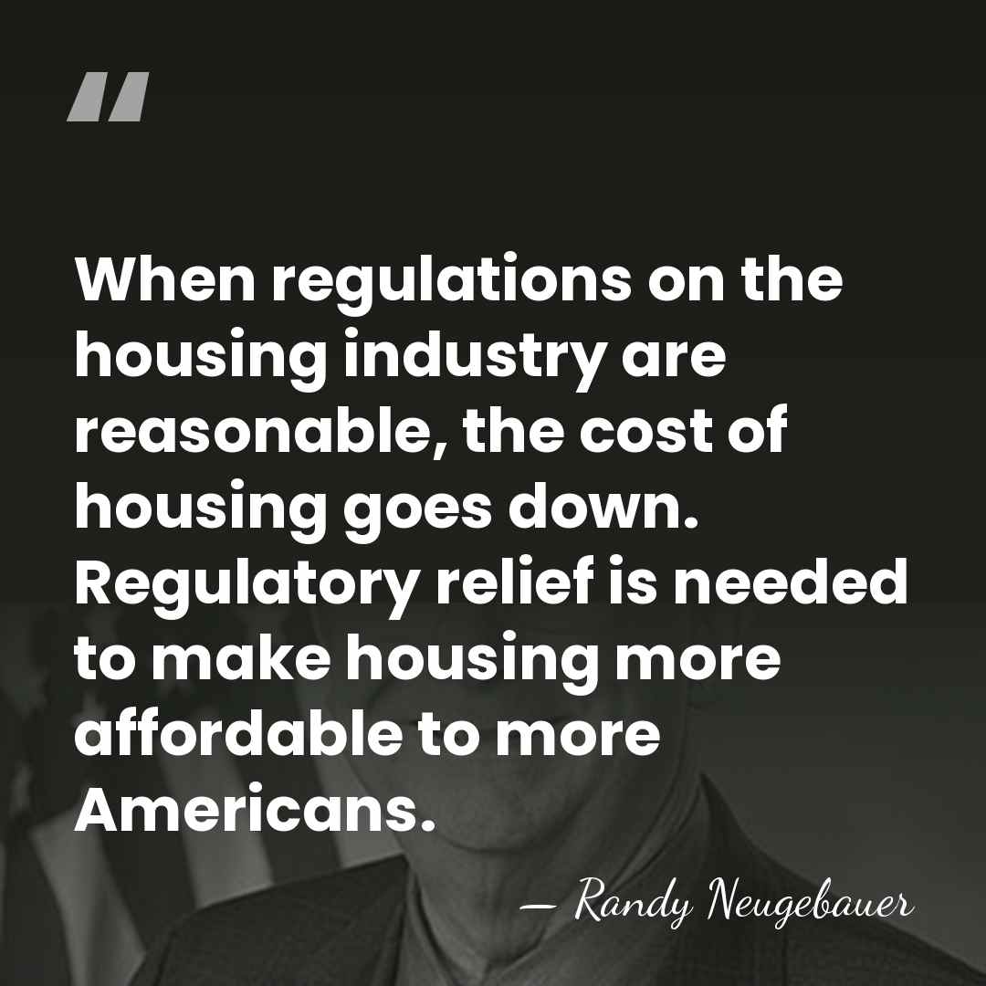 When regulations on the housing industry are reasonable, the cost of housing&hellip; - Randy Neugebauer