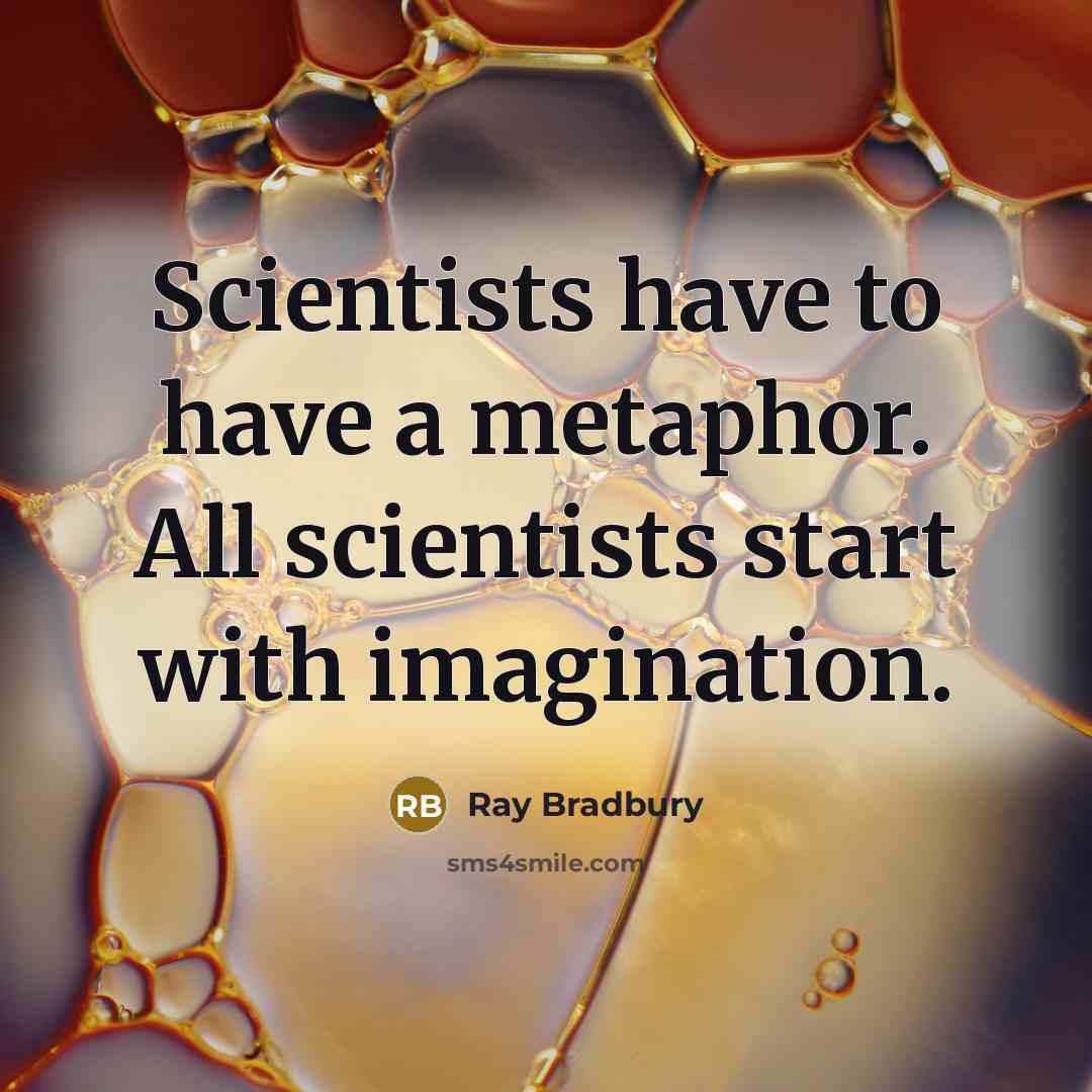 “Scientists have to have a metaphor. All scientists start with…” quote by Ray Bradbury