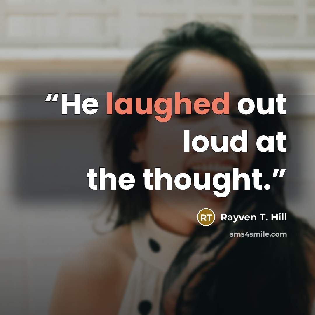 “He laughed out loud at the thought.” quote by Rayven T. Hill