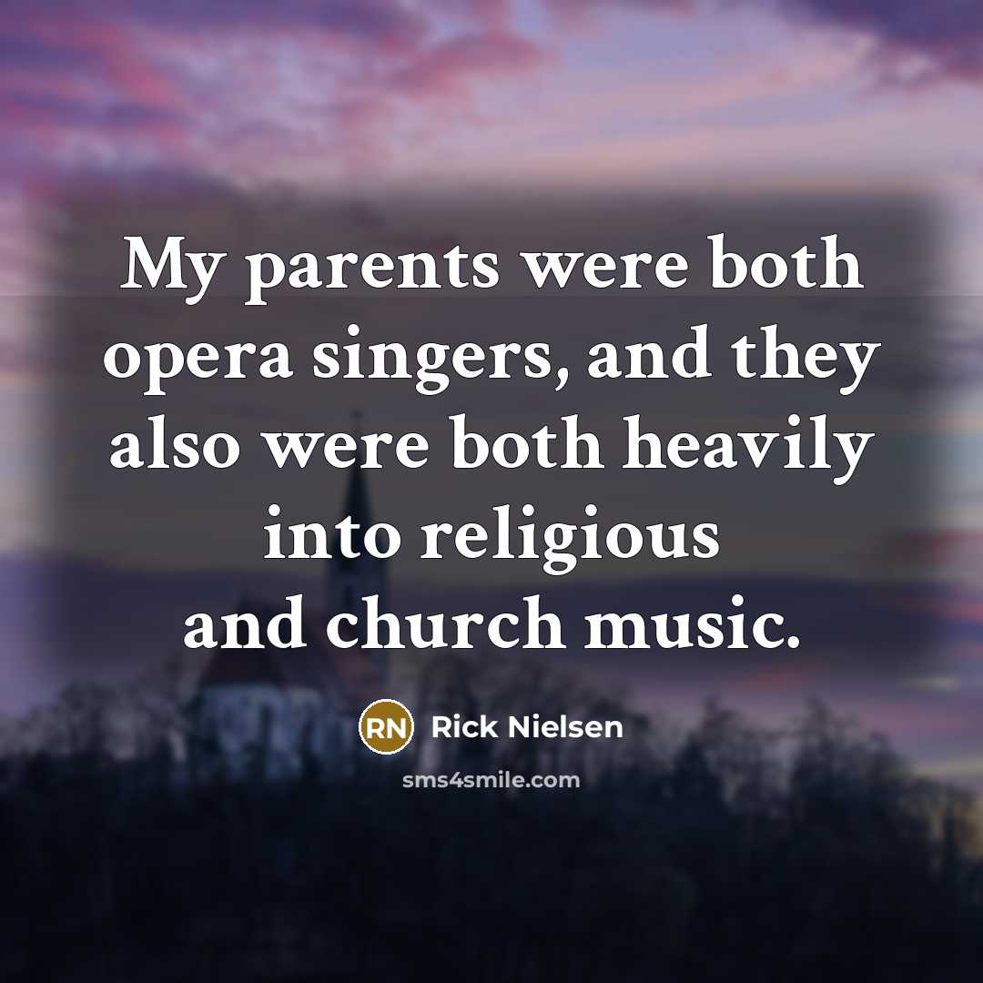 “My parents were both opera singers, and they also were…” quote by Rick Nielsen