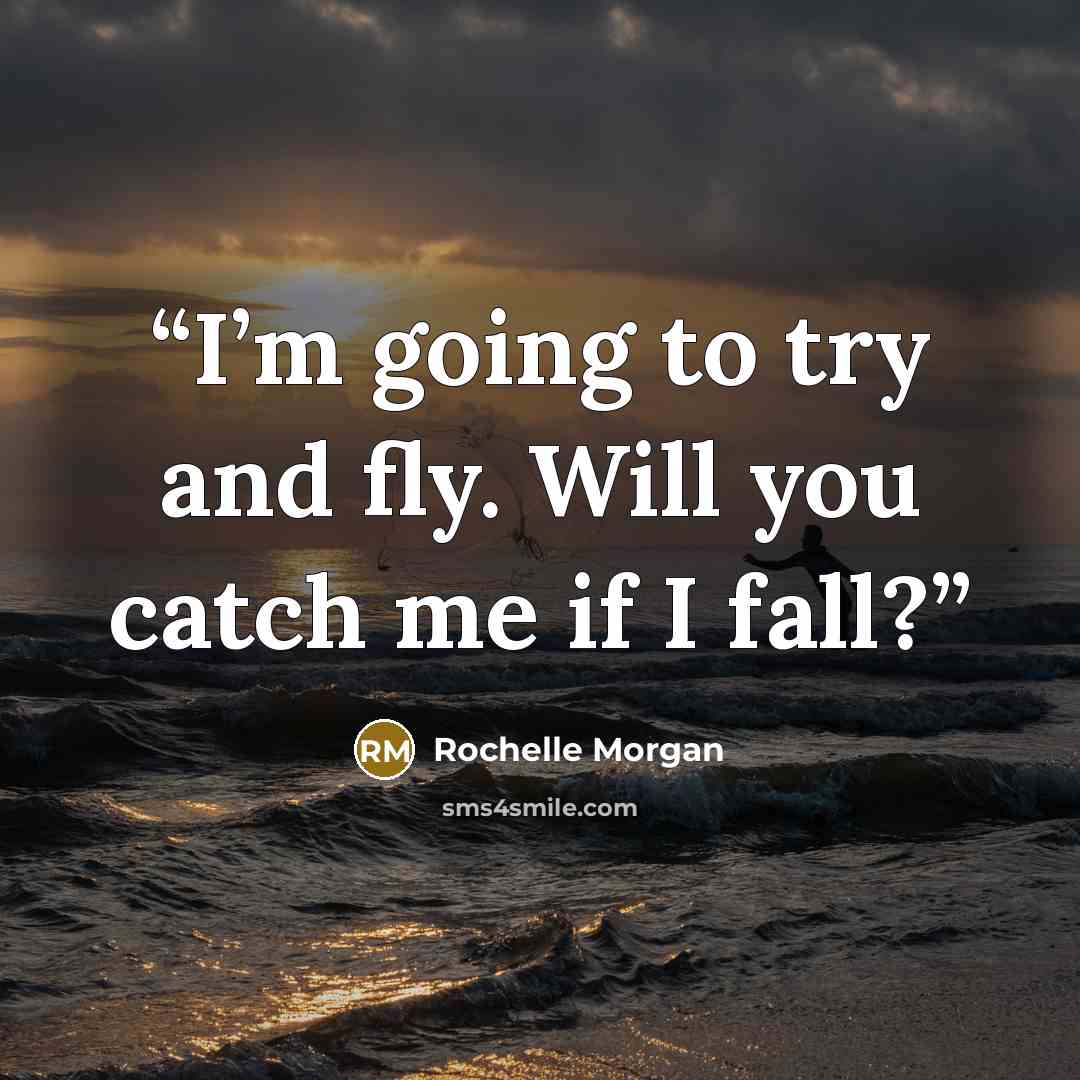 “I’m going to try and fly. Will you catch me if I fall?” quote by Rochelle Morgan