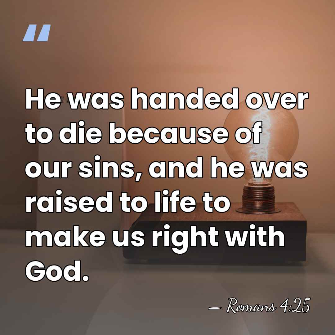 He was handed over to die because of our sins, and he&hellip; - Romans 4:25