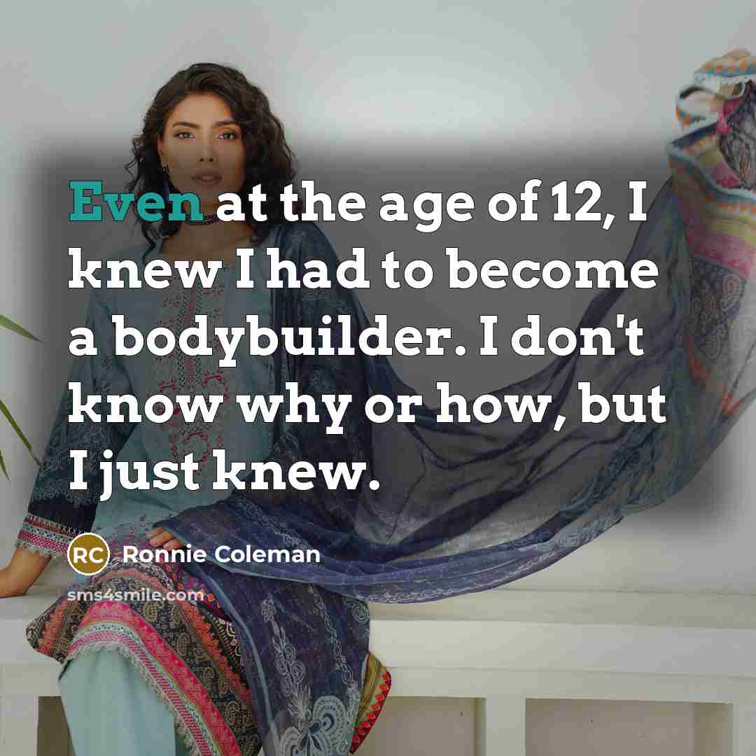 “Even at the age of 12, I knew I had…” quote by Ronnie Coleman