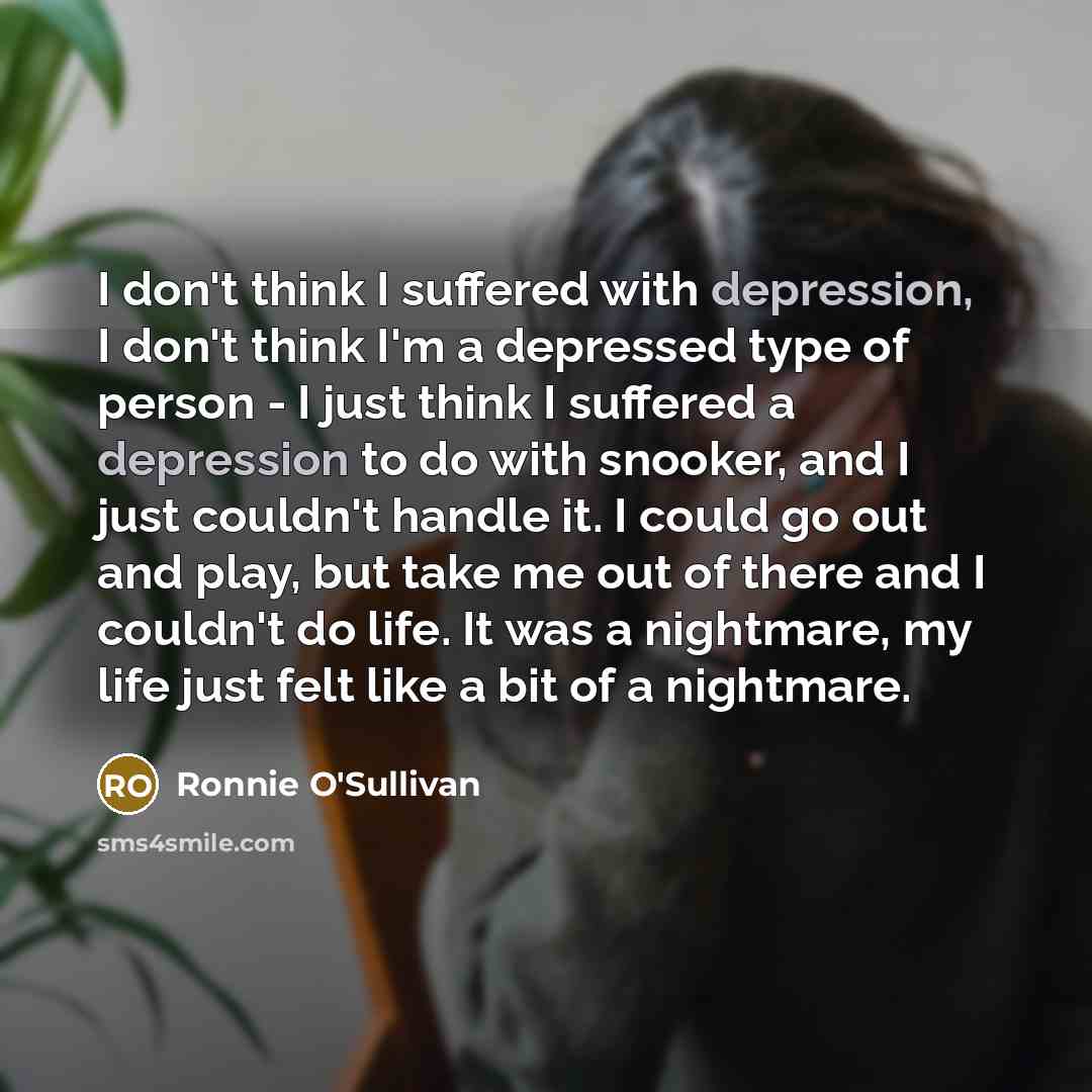 “I don't think I suffered with depression, I don't think…” quote by Ronnie O'Sullivan
