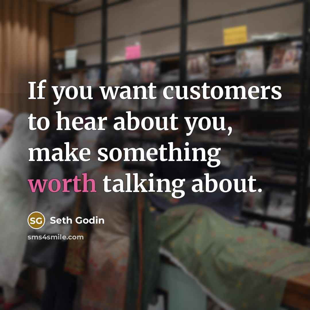 “If you want customers to hear about you, make something…” quote by Seth Godin