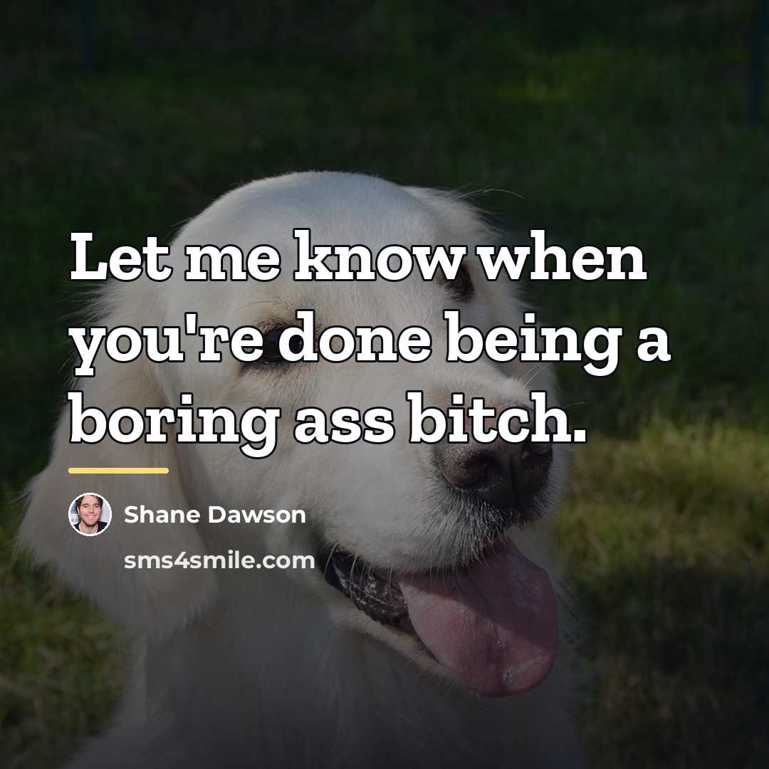 “Let me know when you're done being a boring ass…” quote by Shane Dawson
