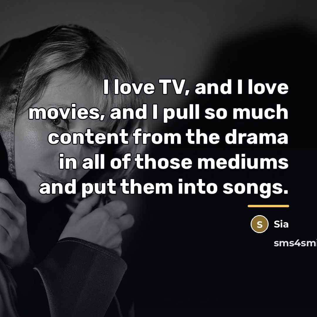 “I love TV, and I love movies, and I pull…” quote by Sia