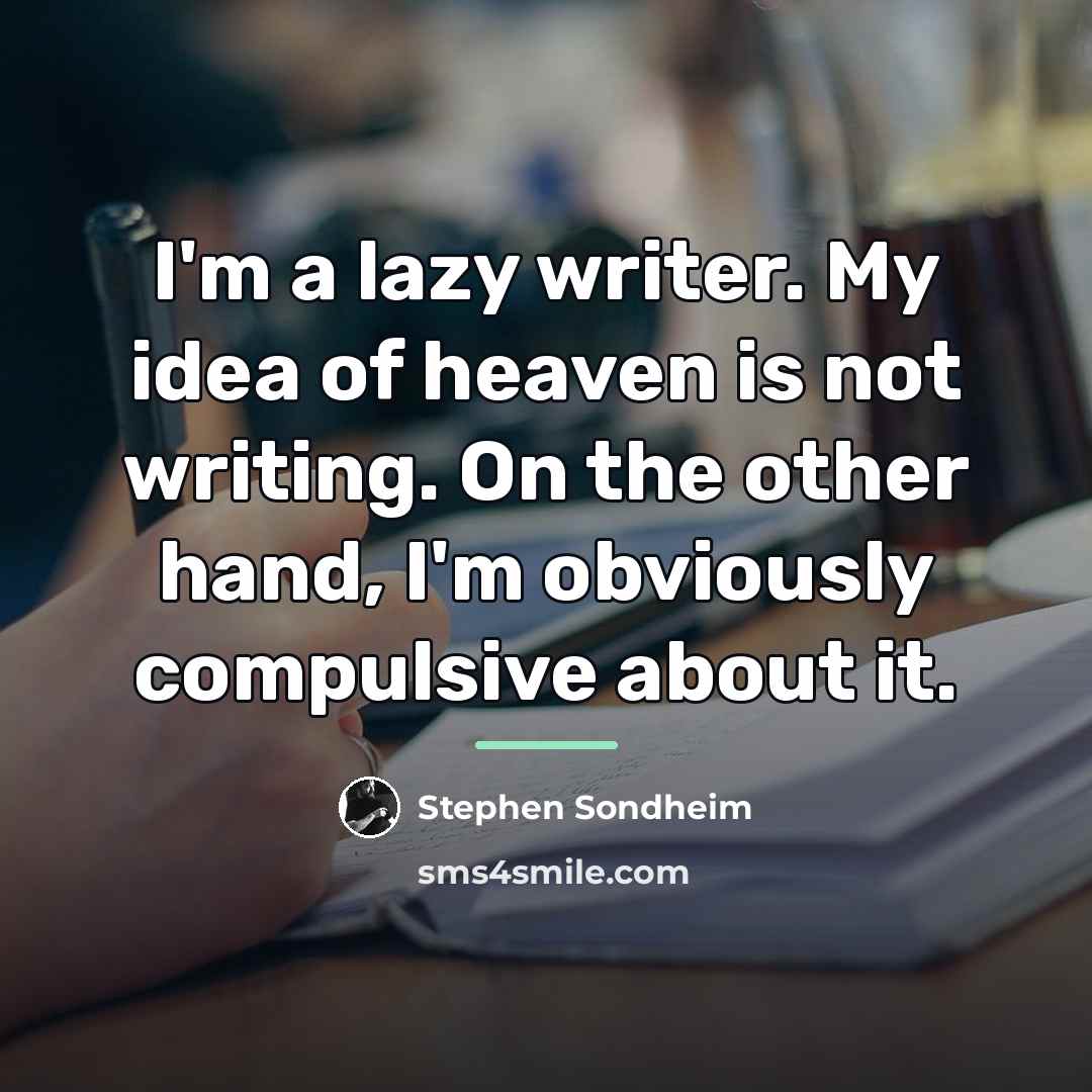 “I'm a lazy writer. My idea of heaven is not…” quote by Stephen Sondheim
