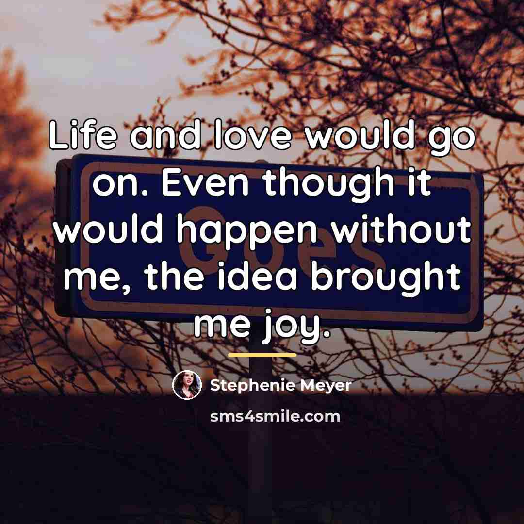 “Life and love would go on. Even though it would…” quote by Stephenie Meyer