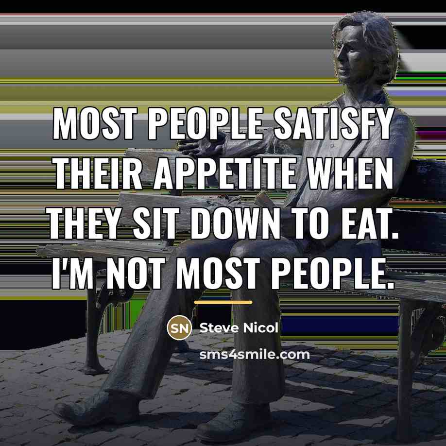 “Most people satisfy their appetite when they sit down to…” quote by Steve Nicol