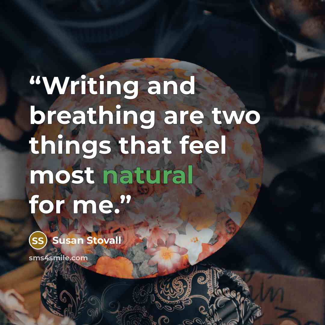 “Writing and breathing are two things that feel most natural for me.” quote by Susan Stovall
