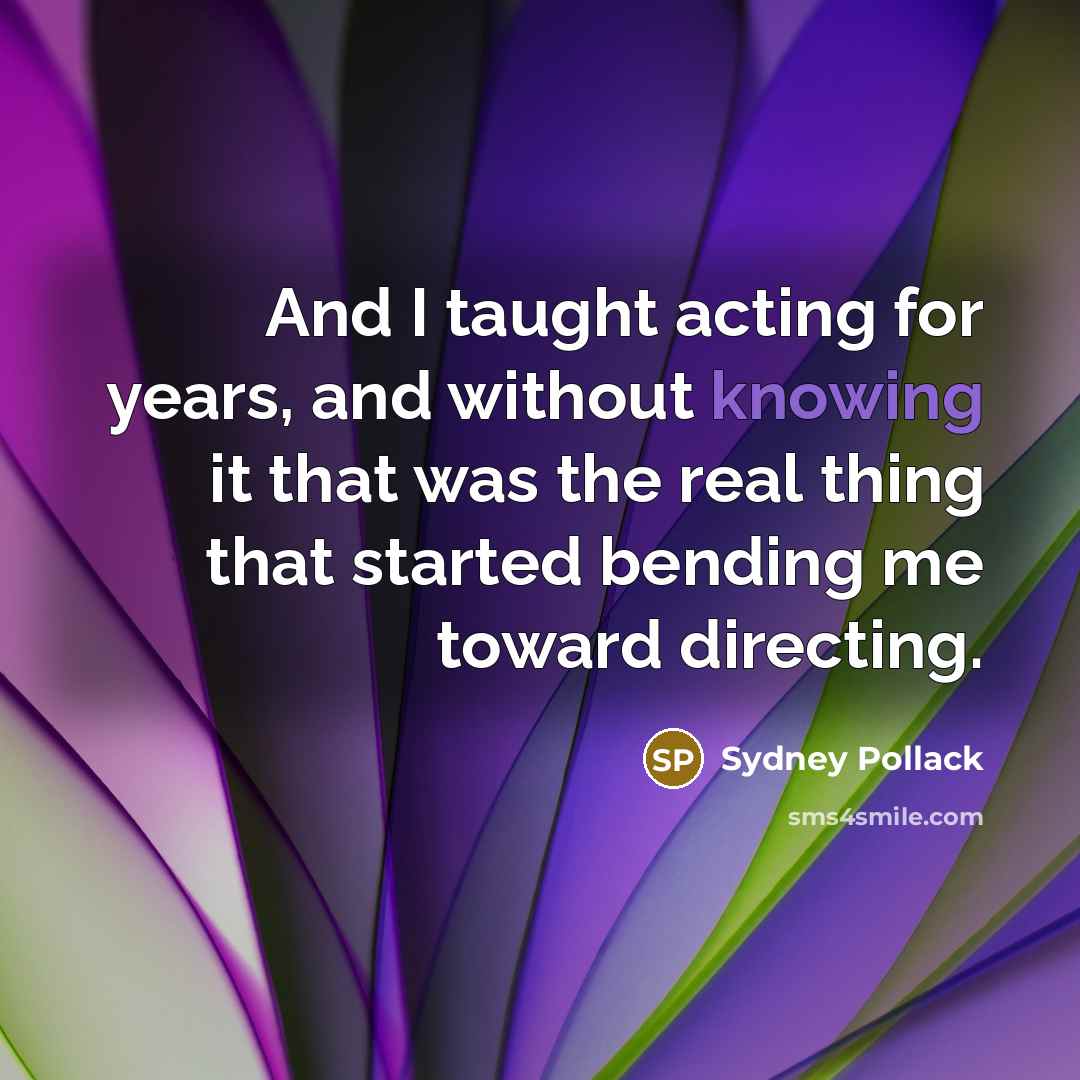 “And I taught acting for years, and without knowing it…” quote by Sydney Pollack