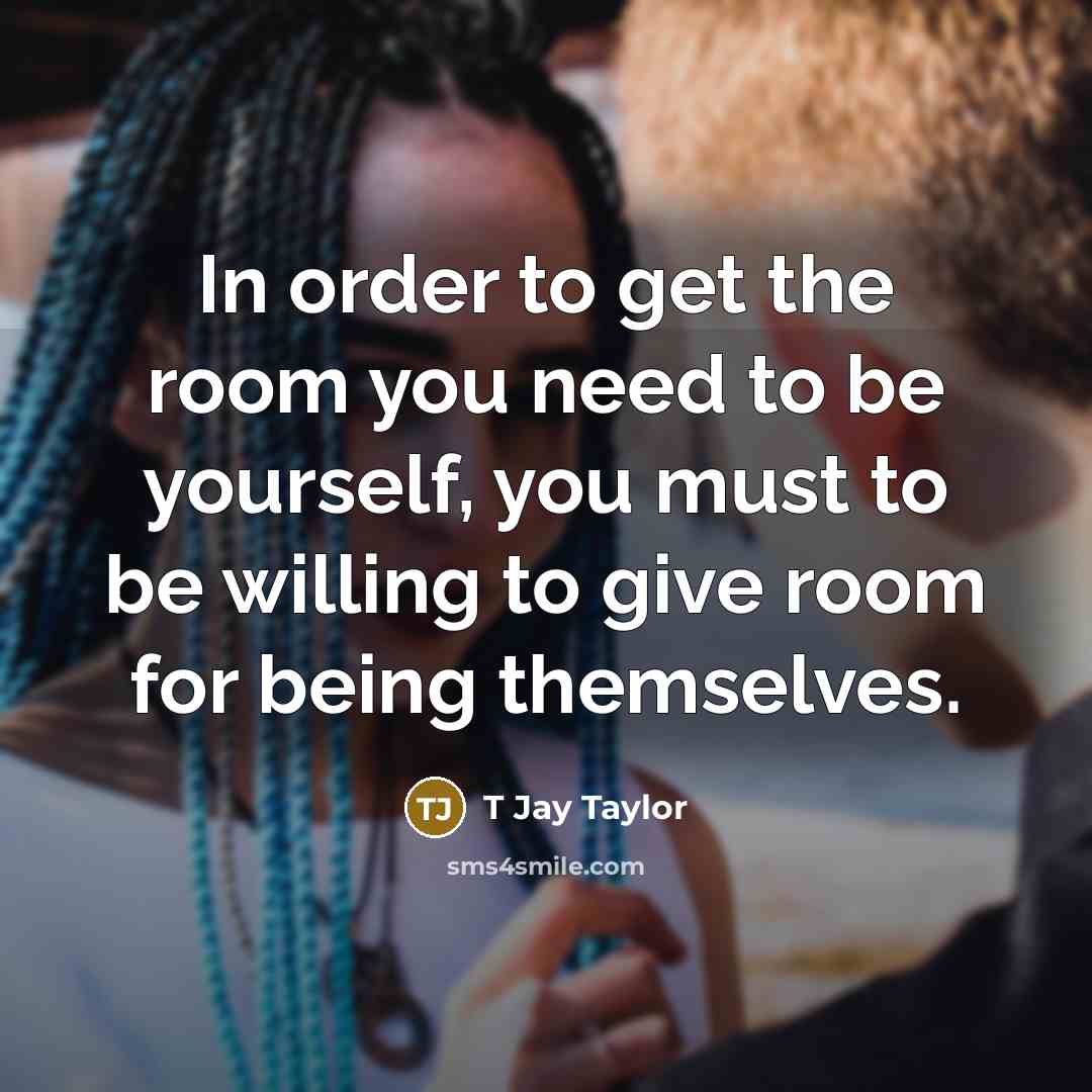 “In order to get the room you need to be…” quote by T Jay Taylor