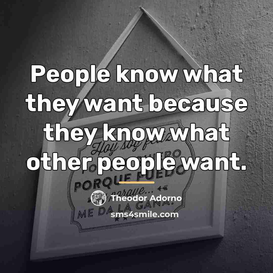 “People know what they want because they know what other…” quote by Theodor Adorno