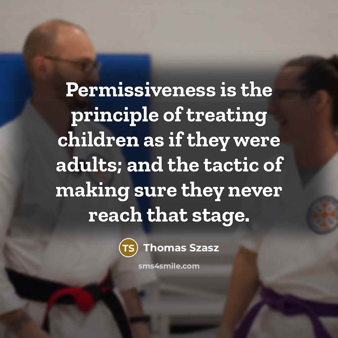 “Permissiveness is the principle of treating children as if they…” quote by Thomas Szasz
