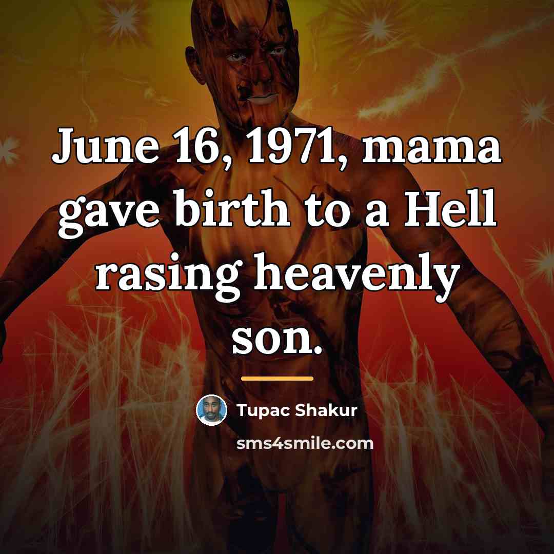 “June 16, 1971, mama gave birth to a Hell rasing…” quote by Tupac Shakur