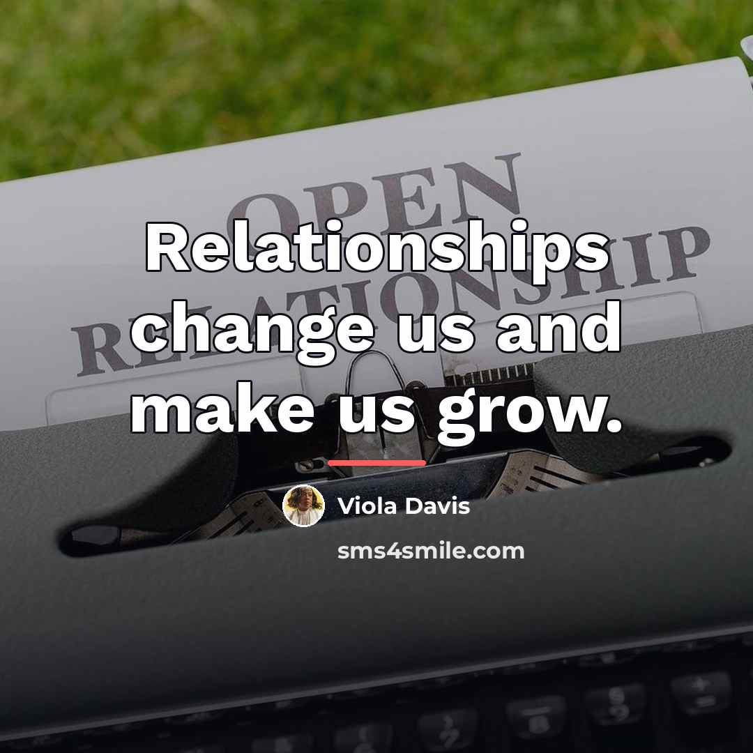 “Relationships change us and make us grow.…” quote by Viola Davis