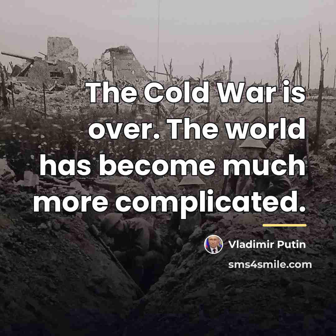 “The Cold War is over. The world has become much…” quote by Vladimir Putin