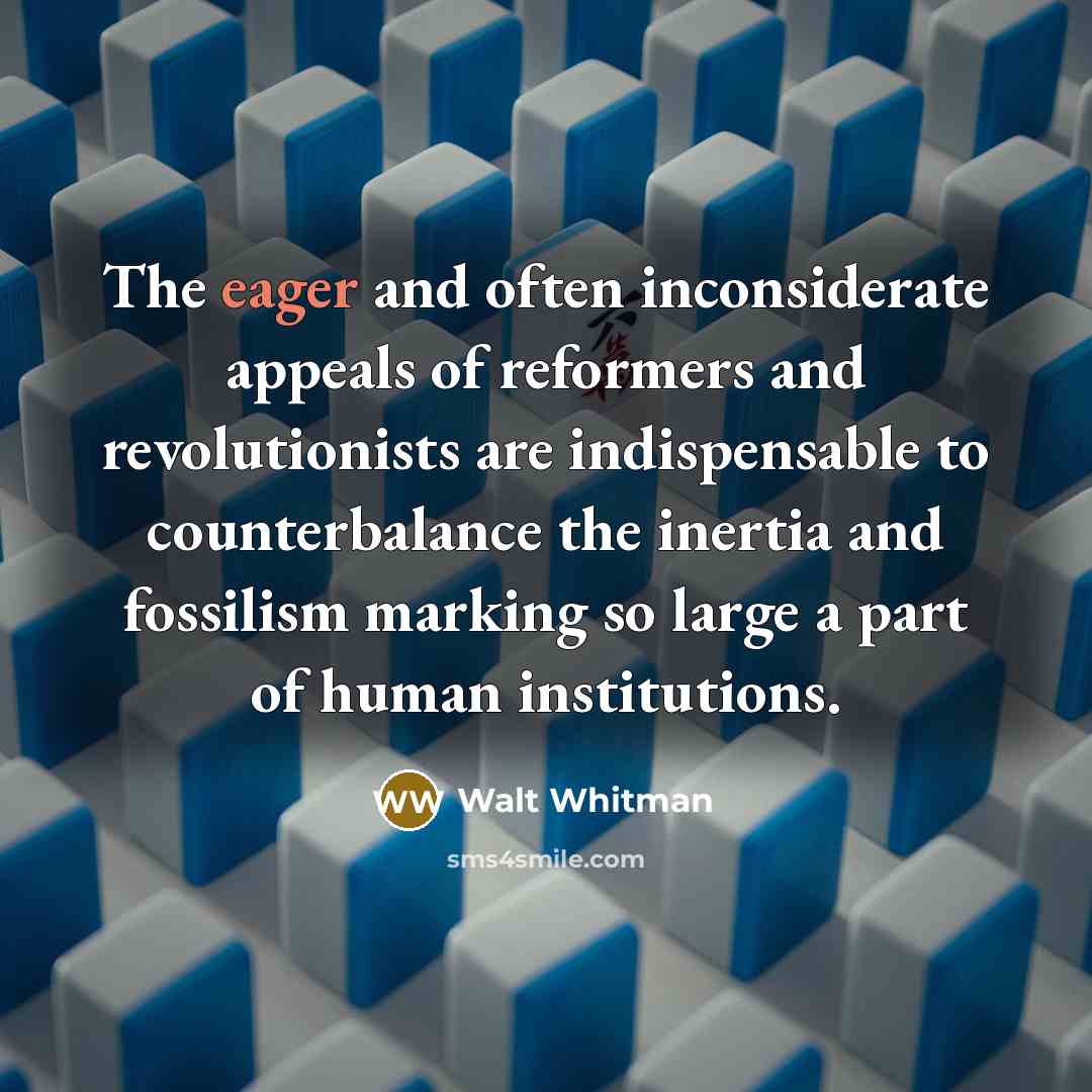 “The eager and often inconsiderate appeals of reformers and revolutionists…” quote by Walt Whitman