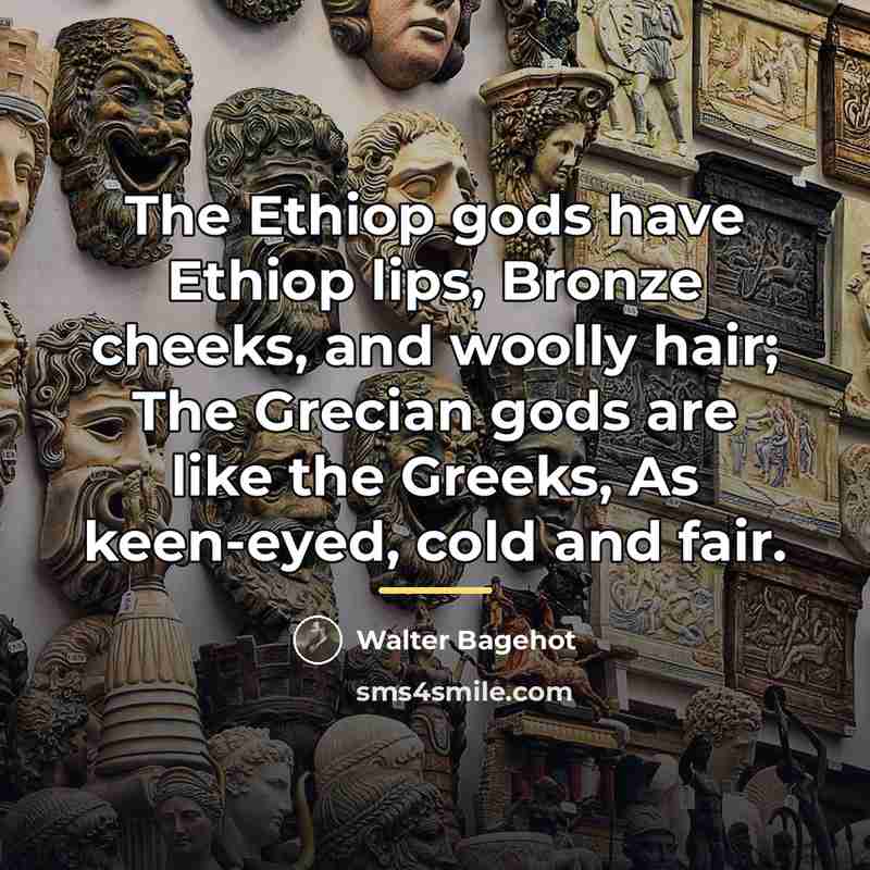 “The Ethiop gods have Ethiop lips, Bronze cheeks, and woolly…” quote by Walter Bagehot