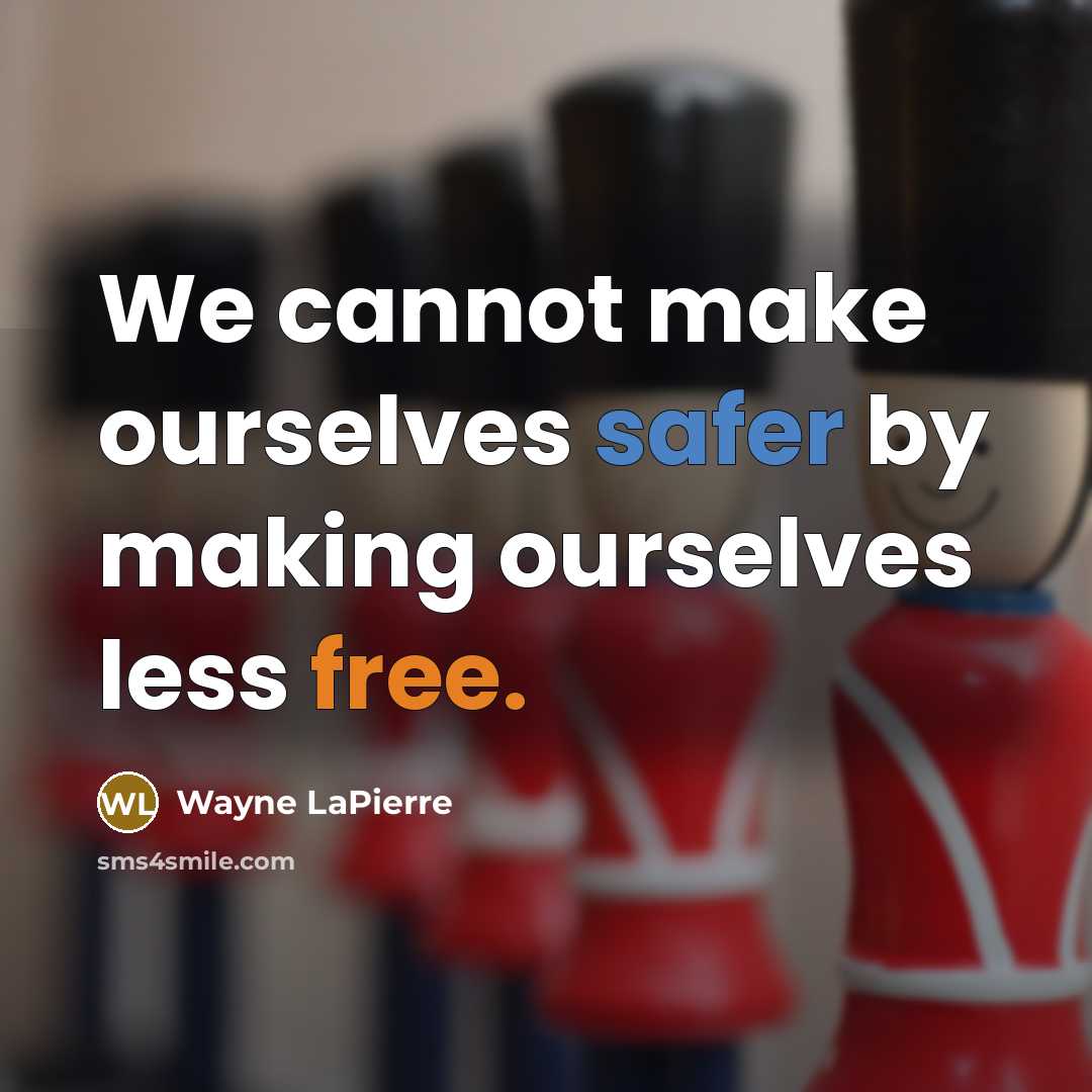 “We cannot make ourselves safer by making ourselves less free.” quote by Wayne LaPierre