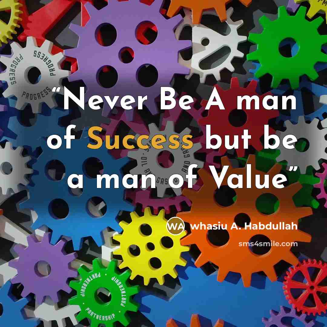 “Never Be A man of Success but be a man of Value” quote by whasiu A. Habdullah