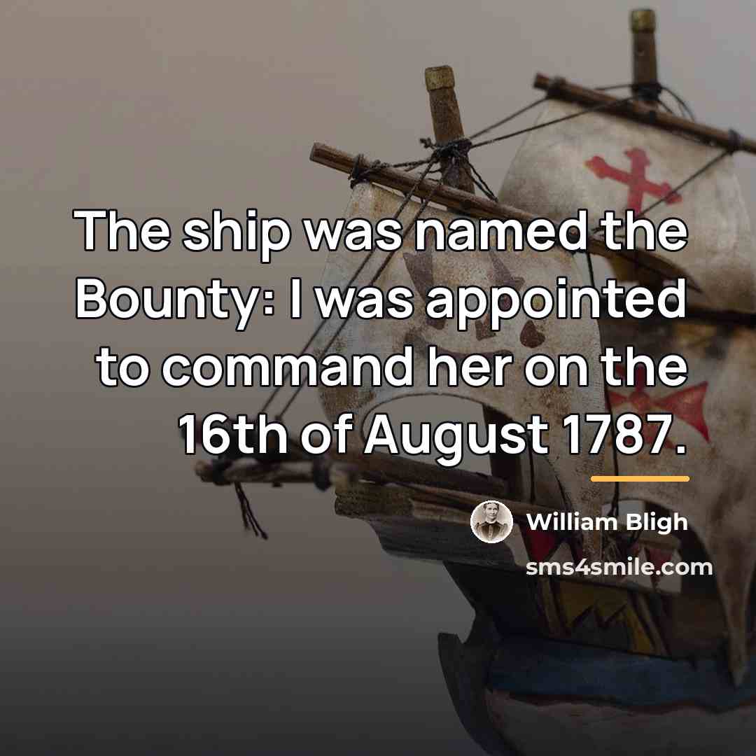 “The ship was named the Bounty: I was appointed to…” quote by William Bligh