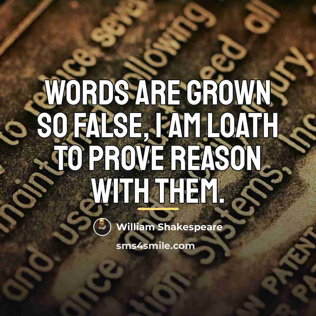 “Words are grown so false, I am loath to prove…” quote by William Shakespeare