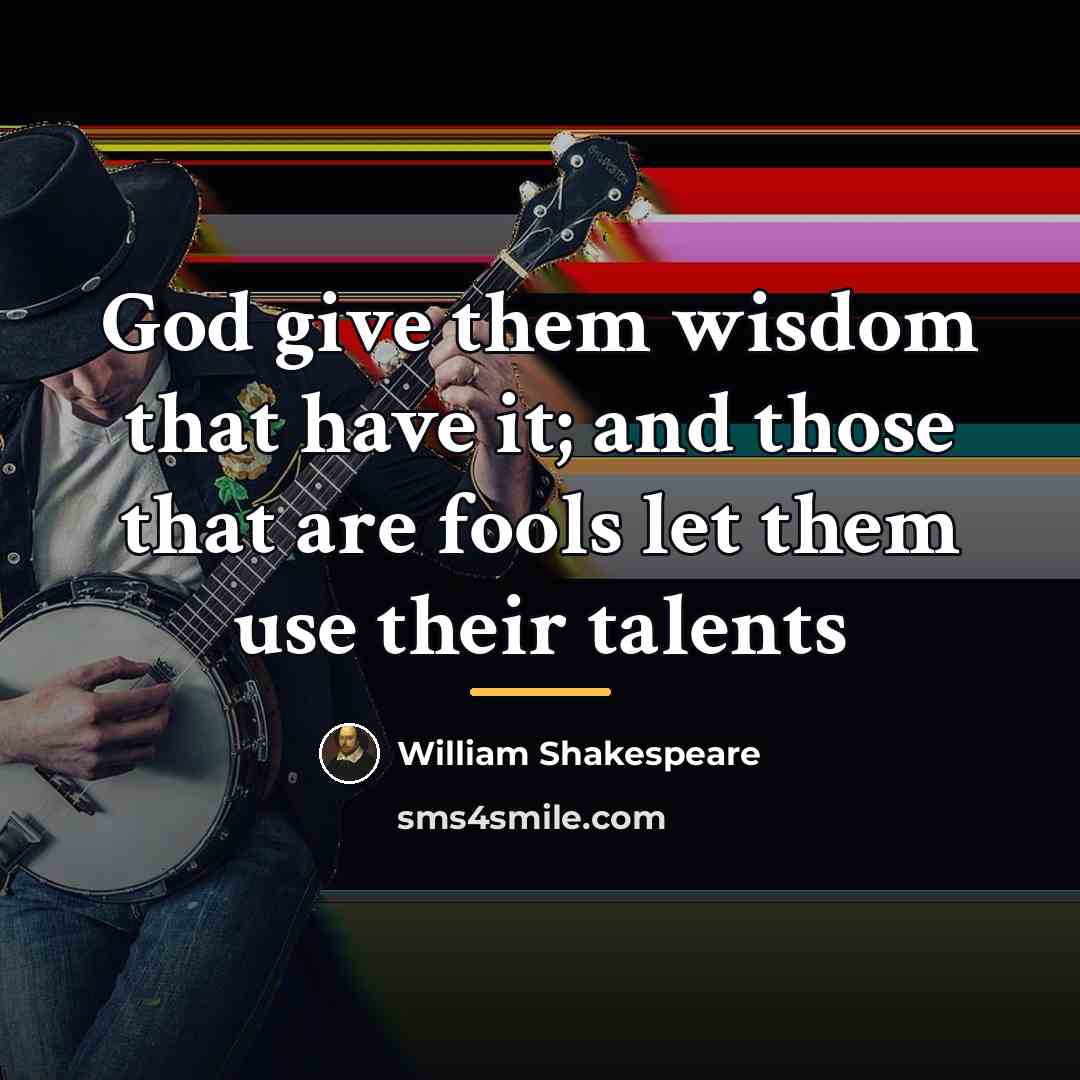 “God give them wisdom that have it; and those that…” quote by William Shakespeare