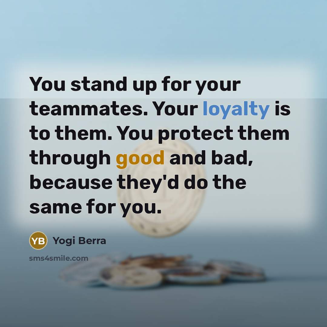 “You stand up for your teammates. Your loyalty is to…” quote by Yogi Berra