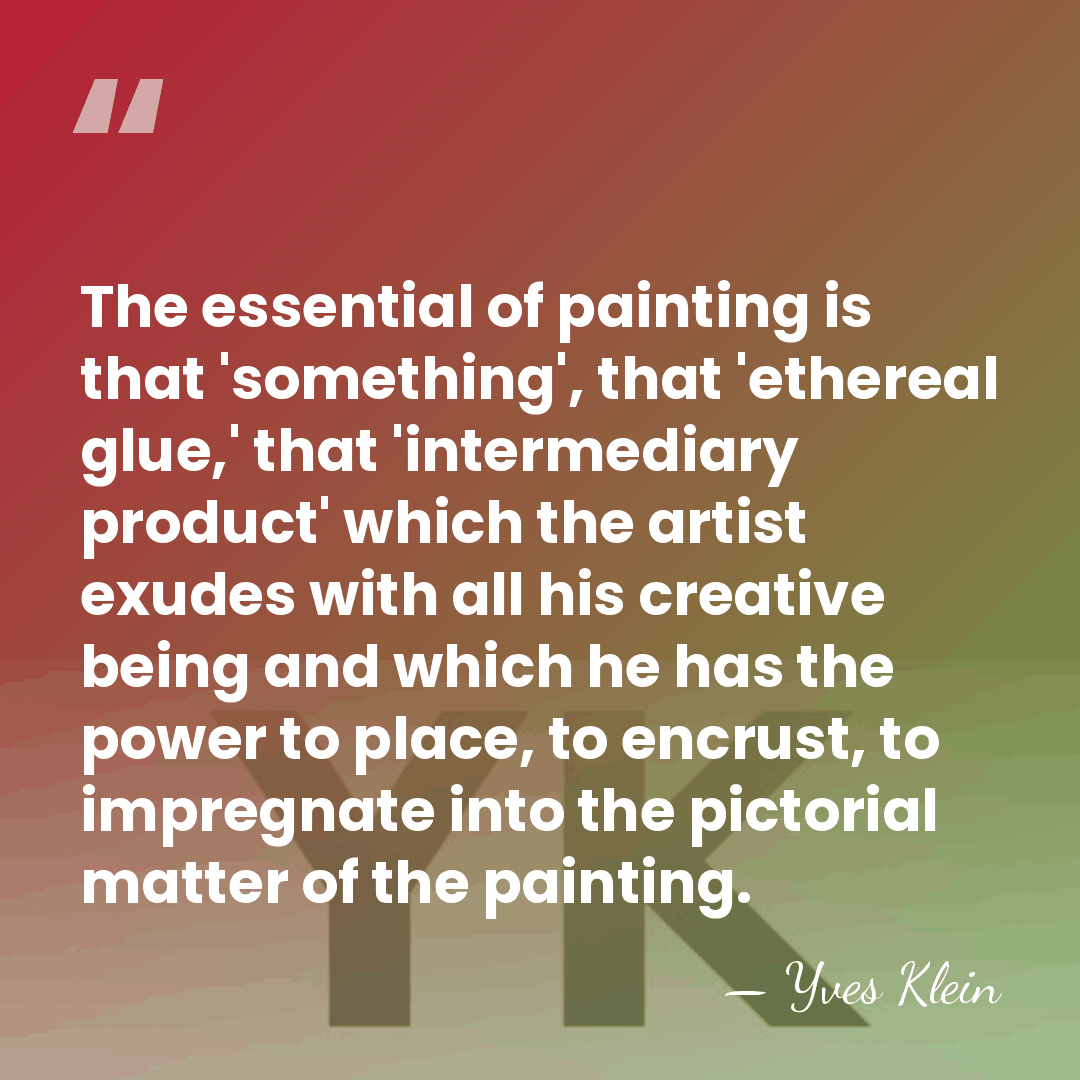 The essential of painting is that 'something', that 'ethereal glue,' that 'intermediary&hellip; - Yves Klein