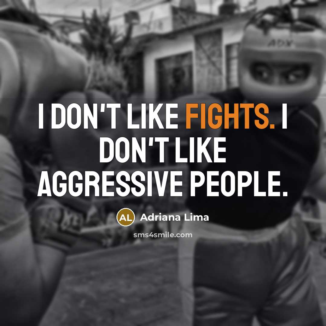 “I don't like fights. I don't like aggressive people.…” quote by Adriana Lima