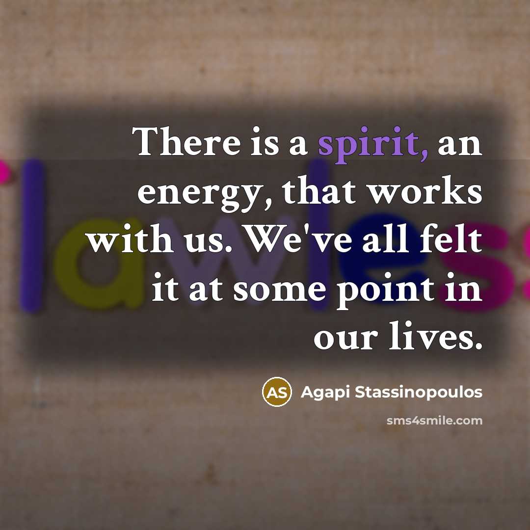 “There is a spirit, an energy, that works with us.…” quote by Agapi Stassinopoulos