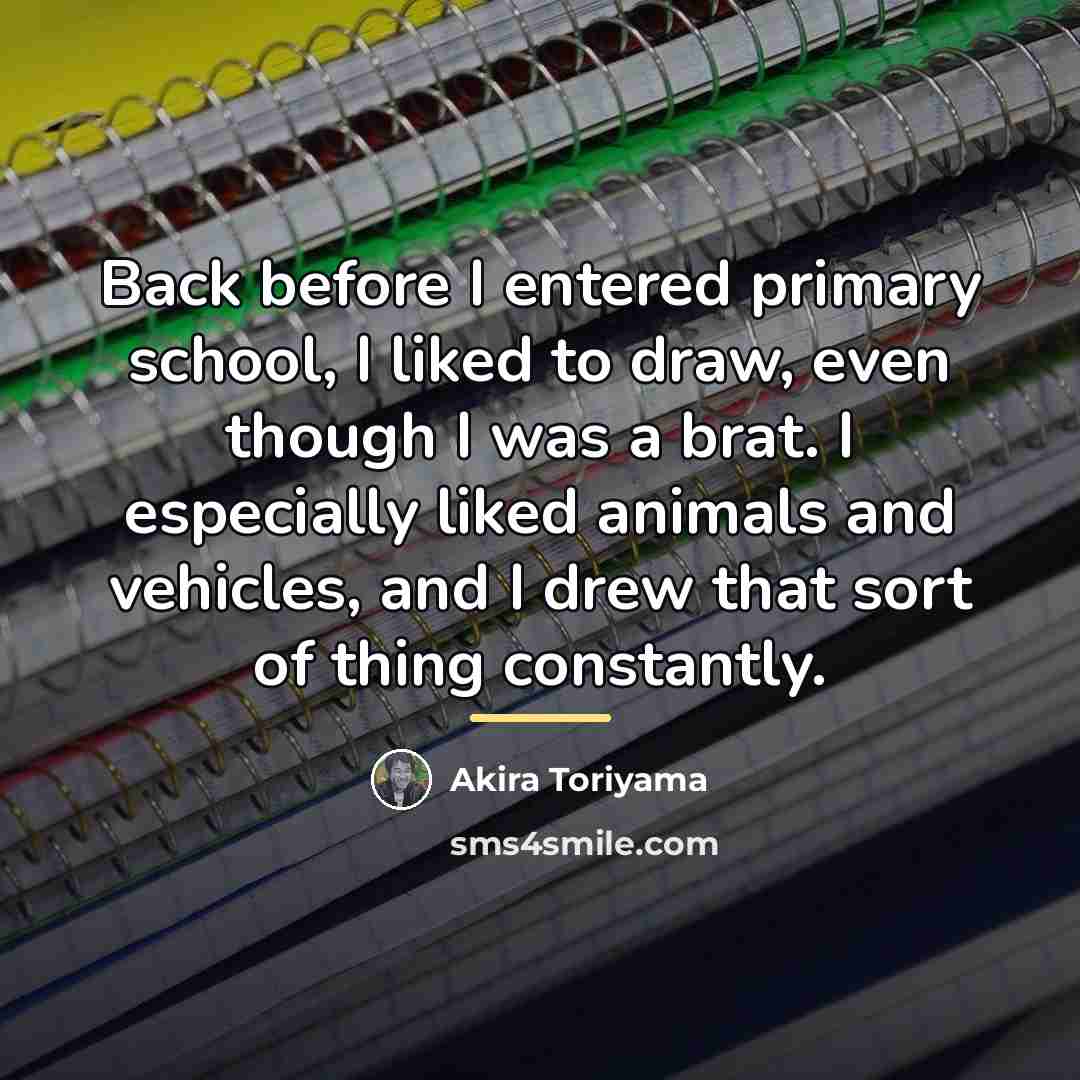 “Back before I entered primary school, I liked to draw,…” quote by Akira Toriyama