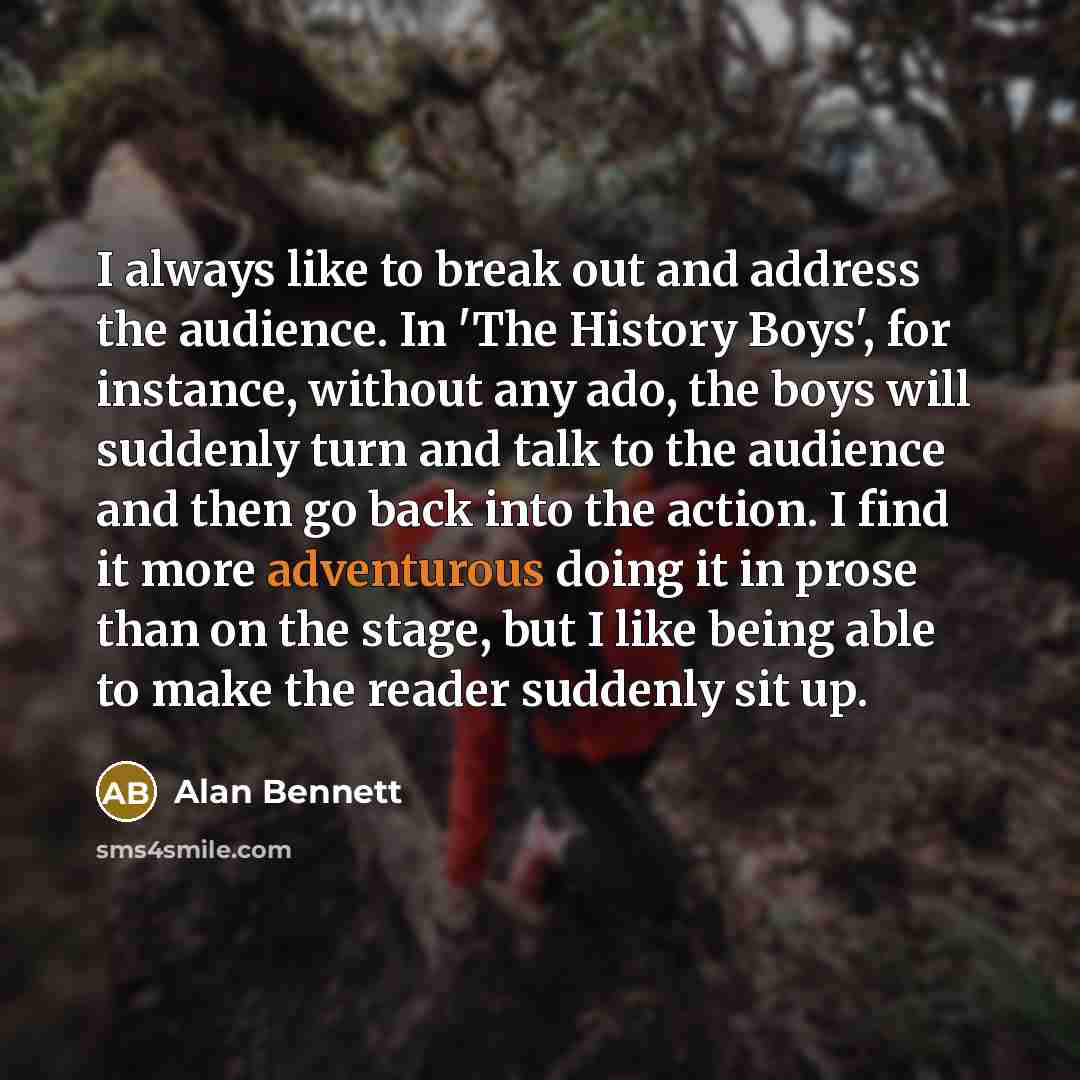 “I always like to break out and address the audience.…” quote by Alan Bennett