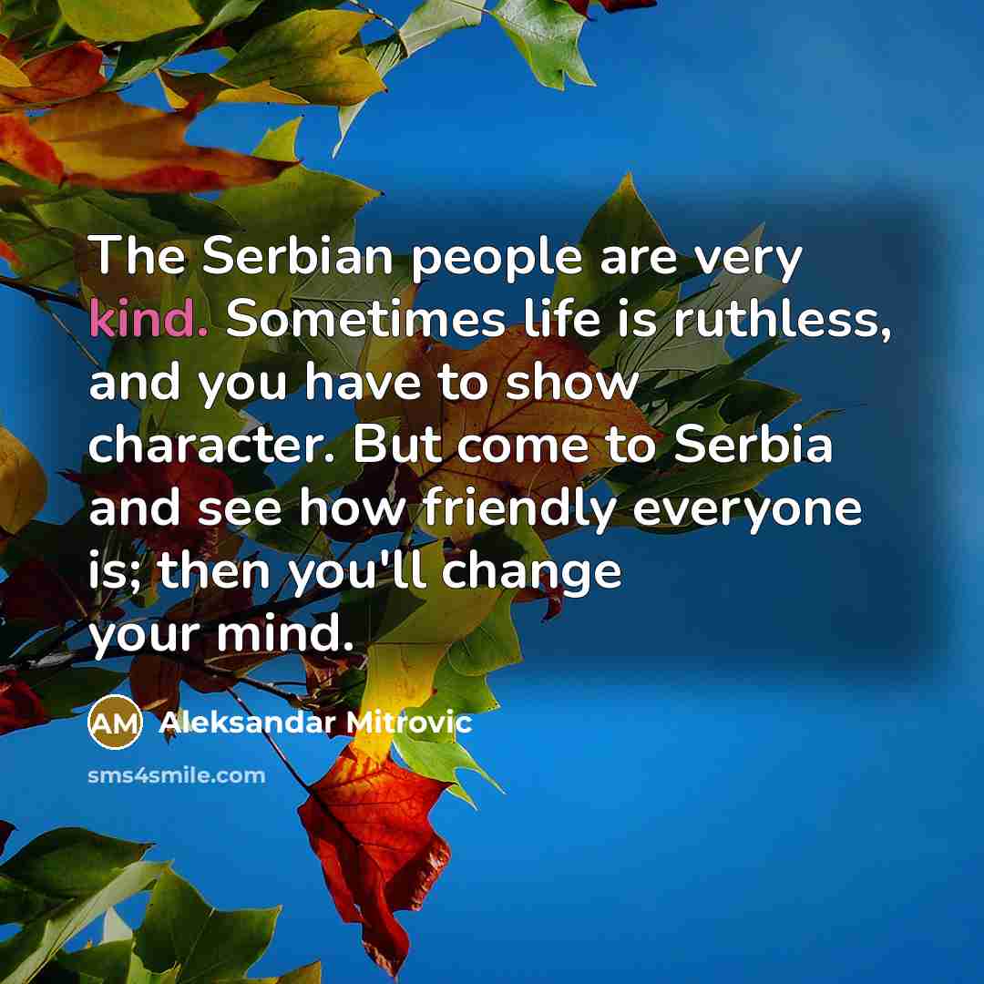 “The Serbian people are very kind. Sometimes life is ruthless,…” quote by Aleksandar Mitrovic