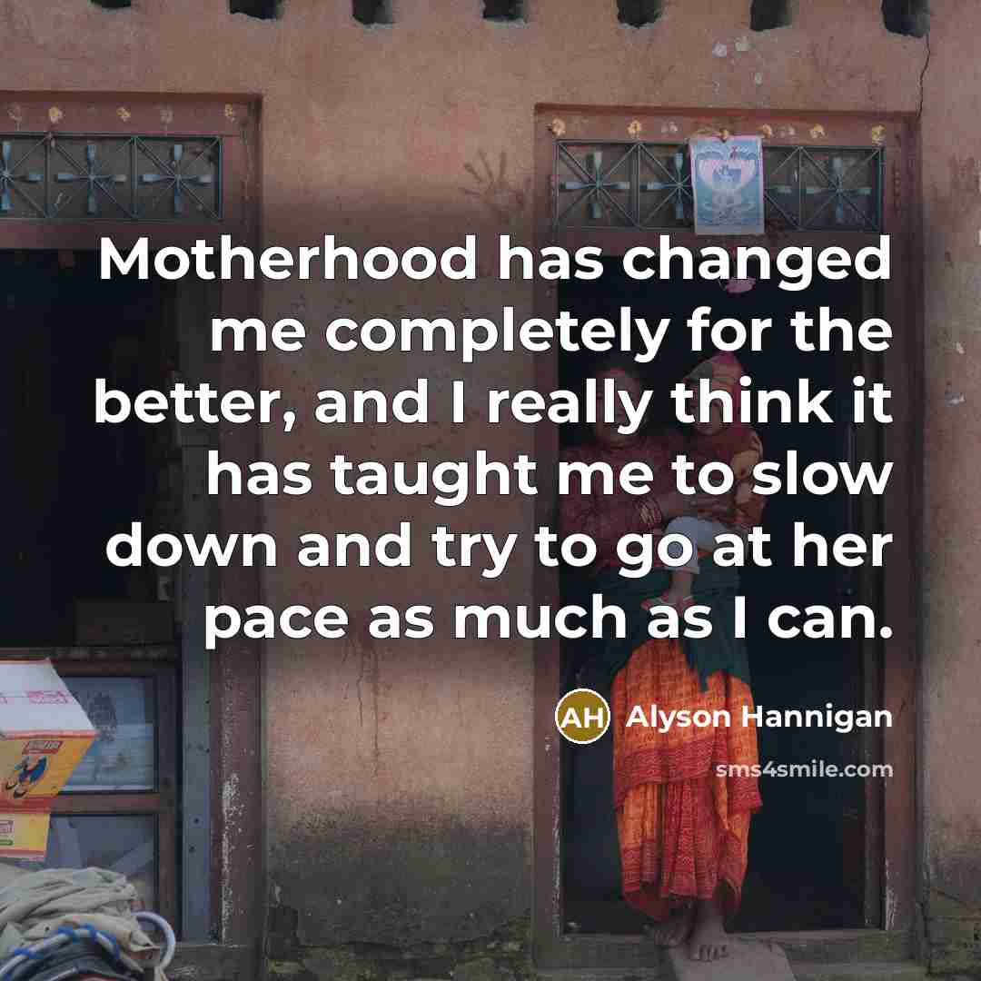 “Motherhood has changed me completely for the better, and I…” quote by Alyson Hannigan
