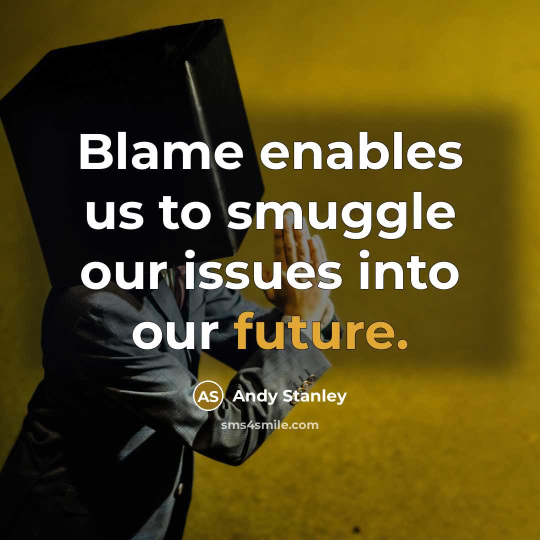 “Blame enables us to smuggle our issues into our future.…” quote by Andy Stanley